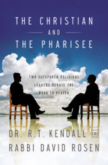 The Christian and the Pharisee: Two Outspoken Religious Leaders Debate the Road to Heaven - R.T. Kendall, David Rosen