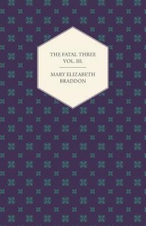 The Fatal Three Vol. III. - Mary Elizabeth Braddon