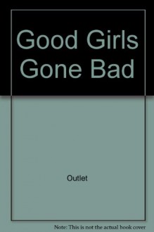 Good Girls Gone Bad - Outlet