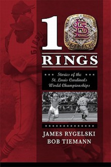 10 Rings: Stories of the St. Louis Cardinals World Championships - James Rygelski, Robert Tiemann