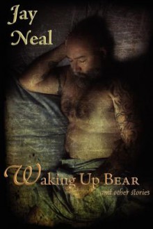 Waking Up Bear & Other Stories - Jay Neal