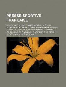 Presse Sportive Francaise: Miroir Du Cyclisme, France Football, L'Equipe, Patinage Magazine, Les Cahiers Du Football, Mondial Basket, Le 10 Sport, Surface Football Magazine, L'Auto, Girondins Mag, MIDI Olympique, Aujourd'hui Sport - Livres Groupe