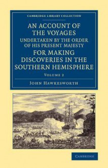 An Account of the Voyages Undertaken by the Order of His Present Majesty for Making Discoveries in the Southern Hemisphere: Volume 2 - John Hawkesworth