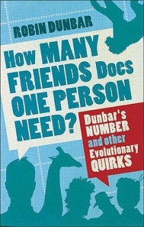 How Many Friends Does One Person Need?: Dunbar's Number and Other Evolutionary Quirks - Robin Dunbar