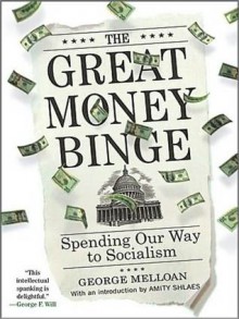 The Great Money Binge: Spending Our Way to Socialism - George Melloan, Johnny Heller