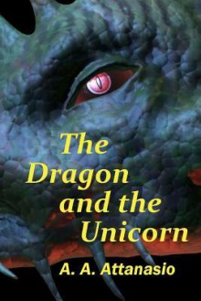 The Dragon and the Unicorn: The Perilous Order of Camelot (Volume 1) - A.A. Attanasio