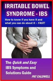 Irritable Bowel Syndrome - IBS -- How to know if you have it and what you can do about it - FAST! (Better Health Shortcuts) - Pat Caldwell