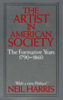 The Artist in American Society: The Formative Years - Neil Harris