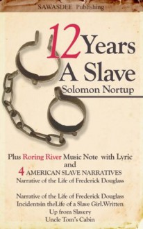 Twelve Years a Slave: With Four American Slave Narratives Plus Roaring River Music Note and Narrative of the Life of Frederick Douglass, Incidents in the Life of a Slave Girl.Written, Up from Slavery - Solomon Northup, Frederick Douglass, Harriet Jacobs, Booker T. Washington, Harriet Beecher Stowe