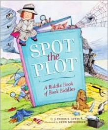 Spot the Plot: A Riddle Book of Book Riddles - J. Patrick Lewis, Lynn M. Munsinger