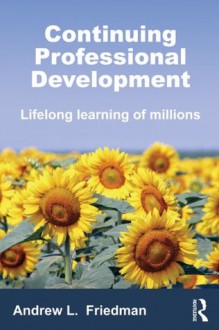 Continuing Professional Development: Lifelong Learning of Millions - Andrew L. Friedman