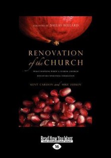 Renovation of the Church: What Happens When a Seeker Church Discovers Spiritual Formation - Kent Carlson, Mike Lueken