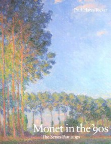 Monet in the '90s: The Series Paintings - Paul Hayes Tucker, Stephen Robert Frankel, Carl Zahn, Alan Shestack, James N. Wood, Roger De Grey