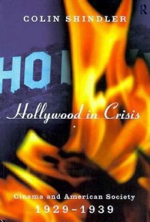 Hollywood in Crisis: Cinema and American Society 1929-1939 - Colin Shindler