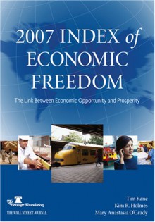 2007 Index Of Economic Freedom: The Link Between Economic Opportunity And Prosperity (Index Of Economic Freedom) - Tim Kane, Kim R. Holmes, Mary Anastasia O'Grady