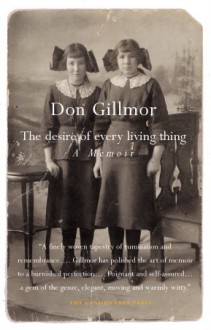 The Desire of Every Living Thing: A Memoir - Don Gillmor