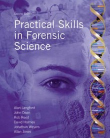 Practical Skills In Forensic Science - Jonathan Weyers, Alan Langford, John Dean, Rob Reed, David Holmes, Allan Jones