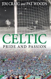 Celtic: Pride and Passion - Jim Craig, Pat Woods