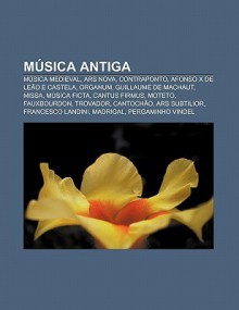 M Sica Antiga: M Sica Medieval, Ars Nova, Contraponto, Afonso X de Le O E Castela, Organum, Guillaume de Machaut, Missa, M Sica Ficta - Source Wikipedia