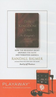 Thy Kingdom Come: An Evangelical's Lament - Randall Herbert Balmer, Jeff Woodman