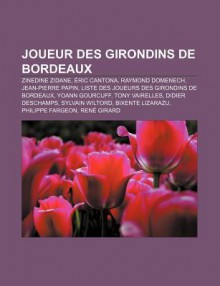 Joueur des Girondins de Bordeaux: Zinedine Zidane, Jean-Pierre Papin, Raymond Domenech, Liste des Joueurs des Girondins de Bordeaux - Livres Groupe