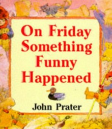 On Friday Something Funny Happened - John Prater