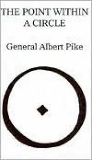 The Point Within The Circle: Freemasonry Veiled In Allegory And Illustrated By Symbols - Albert Pike