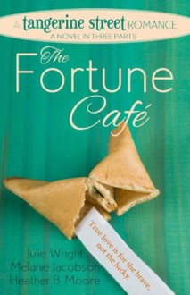 The Fortune Cafe: A Tangerine Street Romance - Julie Wright, Melanie Jacobson, Heather B. Moore