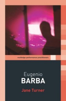 Eugenio Barba (Routledge Performance Practitioners) - Jane Turner