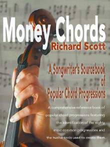 Money Chords: A Songwriter's Sourcebook of Popular Chord Progression - Richard Scott