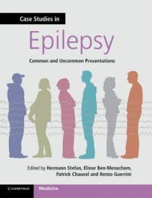 Case Studies in Epilepsy: Common and Uncommon Presentations - Hermann Stefan, Elinor Ben-Menachem, Patrick Chauvel, Renzo Guerrini