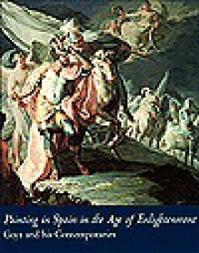 Painting in Spain in the Age of Enlightenment: Goya and His Contemporaries - Suzanne L. Stratton, Ronda Kasl, Indianapolis Museum of Art