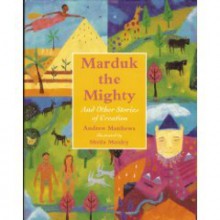 Marduk the Mighty: And Other Stories of Creation - Andrew Matthews