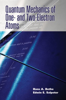 Quantum Mechanics of One- and Two-Electron Atoms - Hans A. Bethe, Edwin E. Salpeter