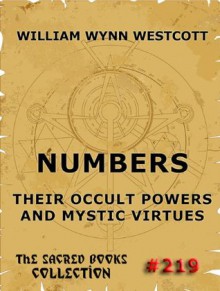 Numbers - Their Occult Powers And Mystic Virtues (The Sacred Books) - William Wynn Westcott