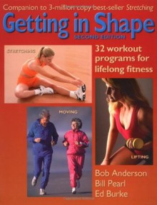 Getting in Shape: 32 Workout Programs for Lifelong Fitness - Bob Anderson, Edmund R. Burke, Bill Pearl, Ed Burke, Jean Anderson