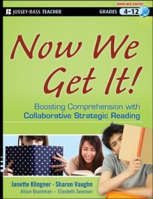 Now We Get It!: Boosting Comprehension with Collaborative Strategic Reading - Janette K. Klingner, Sharon Vaughn, Alison Boardman