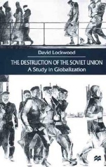 The Destruction Of The Soviet Union: A Study In Globalization - David Lockwood