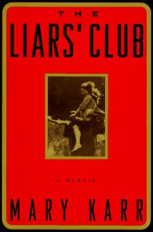 The Liars' Club: a memoir - Mary Karr