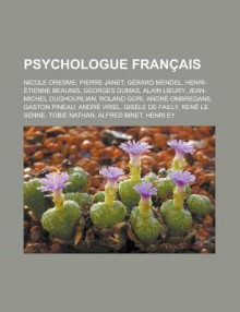 Psychologue Francais: Nicole Oresme, Pierre Janet, Gerard Mendel, Henri-Etienne Beaunis, Georges Dumas, Alain Lieury, Jean-Michel Oughourlian, Roland Gori, Andre Ombredane, Gaston Pineau, Andre Virel, Gisele de Failly, Rene Le Senne - Livres Groupe