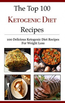 Top 100 Ketogenic Diet Recipes: 100 Easy Ketogenic Diet Recipes For Weightloss (Ketogenic Diet Recipes For Beginners) - Jamie Smith