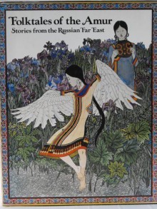 Folktales of the Amur: Stories from the Russian Far East - Dmitri Nagishkin,Gennady Pavlishin,Emily Lehrman