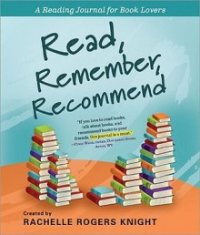 Read, Remember, Recommend (A Reading Journal for Book Lovers) - Rachelle Rogers Knight