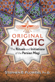 Original Magic: The Rituals and Initiations of the Persian Magi - Flowers, Stephen E., Ph.D.