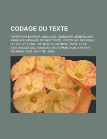 Codage Du Texte: Hypertext Markup Language, Standard Generalized Markup Language, Fichier Texte, Isocei 646, ISO 8859-1, Office Open XML, ISO 8859-15, GB 18030, Fin de Ligne, Big5, Isocei 2022, Radix-50, Macroman, Koi8-U, Koi8-R - Source Wikipedia, Livres Groupe