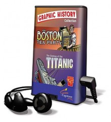 History Lessons from the Graphic Library: The Sinking of the Titanic and the Boston Tea Party - Matt Doeden