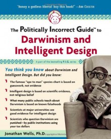 The Politically Incorrect Guide to Darwinism and Intelligent Design - Jonathan Wells