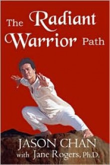 The Radiant Warrior Path - Jason Chan, Jane Rogers