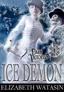 Ice Demon: A Dark Victorian Penny Dread (The Dark Victorian Penny Dreads Book 1) - Elizabeth Watasin,JoSelle Vanderhooft