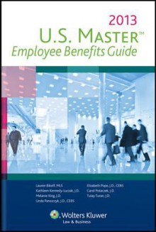 U.S Master Employee Benefits Guide, 2013 Edition - Lauren Bikoff, Kathleen Kennedy-Luczak, Melanie King